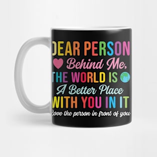 Dear Person Behind Me The World Is A Better Place With You (Back Print) Mug